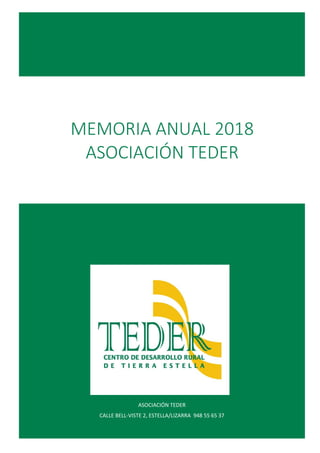 0
MEMORIA ANUAL
2018
Asociación TEDER
ASOCIACIÓN TEDER
CALLE BELL-VISTE 2, ESTELLA/LIZARRA 948 55 65 37
MEMORIA ANUAL 2018
ASOCIACIÓN TEDER
 