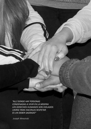 2
“ALLÍ DONDE HAY PERSONAS
CONDENADAS A VIVIR EN LA MISERIA
LOS DERECHOS HUMANOS SON VIOLADOS
UNIRSE PARA HACERLOS RESPETA...