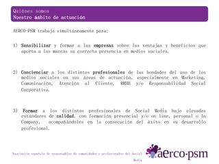Asociación española de responsables de comunidades y profesionales del Social
Media
AERCO-PSM trabaja simultáneamente para...