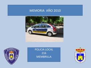 MEMORIA AÑO 2010




  POLICIA LOCAL
       216
   MEMBRILLA
 