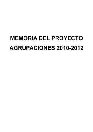 MEMORIA DEL PROYECTO
AGRUPACIONES 2010-2012
 
