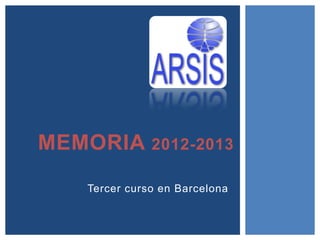 Tercer curso en Barcelona
MEMORIA 2012-2013
 