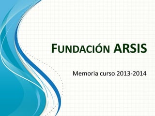 FUNDACIÓN ARSIS
Memoria curso 2013-2014
 