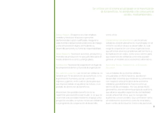 Ser críticos con el sistema actual basado en la maximización
                                                  de los beneficios, no atendiendo a las consecuencias
                                                                         sociales, medioambientales...




EMPLEO-TRABAJO: El objetivo es crear empleos            entre otros.
estables y favorecer el acceso a personas
desfavorecidas o poco cualificadas. Asegurar a          Compromiso con el entorno: Las iniciativas
cada miembro del personal condiciones de trabajo        solidarias estarán plenamente incardinadas en el
y una remuneración digna, estimulando su                entorno social en el que se desarrollan, lo cual
desarrollo personal y su toma de responsabilidad.       exige la cooperación con otras organizaciones
                                                        que afrontan diversos problemas del territorio y
MEDIO AMBIENTE: Favorecer acciones, productos y         la implicación en redes, como único camino para
métodos de producción no perjudiciales para el          que experiencias solidarias concretas puedan
medio ambiente a corto y a largo plazo.                 generar un modelo socio económico alternativo

COOPERACIÓN: Favorecer la cooperación en lugar de       AUDITORIA S OCIAL : G ARANTÍA   DE LA   ECONOMÍA
la competencia dentro y fuera de la organización.       S OLIDARIA

SIN CARÁCTER LUCRATIVO: Las iniciativas solidarias no   Las entidades de economía solidaria
tendrán por fin la obtención de beneficios, si no       encuadradas en REAS Navarra, decidieron
la promoción humana y social, cuenta de                 desarrollar sistemas que midieran su coherencia
ingresos y gastos, en lo cual no obsta para que         con respecto a los principios de la economía
sea imprescindible el equilibrar la incluso, si es      solidaria y posibilitaran la mejora continua
posible, la obtención de beneficios.                    dentro de las entidades. Por eso desde REAS
                                                        generamos una herramienta propia de auditoría,
Ahora bien, los posibles beneficios no se               que alcance aquellos aspectos de contabilidad
repartirán para beneficio particular, si no que se      social, ambiental, ética, que no recogen las
revertirán a la sociedad mediante el apoyo a los        auditorías convencionales. Que contrasten tanto
proyectos sociales, a nuevas iniciativas solidarias     el rendimiento económico como la veracidad y
o a programas de cooperación al desarrollo,             buen rumbo de los buenos tratos a las personas,
 