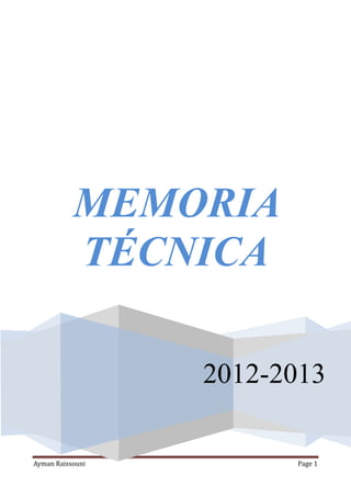 MEMORIA
           TÉCNICA

                  2012-2013

Ayman Raissouni         Page 1
 