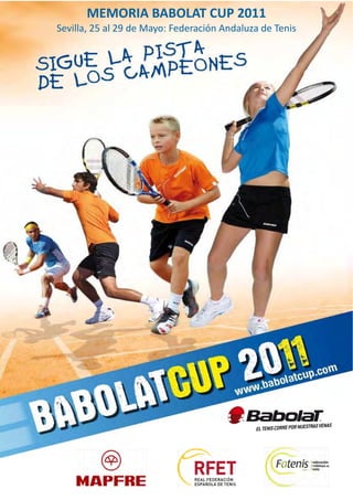 MEMORIA BABOLAT CUP 2011
Sevilla, 25 al 29 de Mayo: Federación Andaluza de Tenis
 