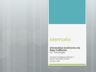 Memoria
Universidad Autónoma de
Baja California
Lic. Psicología
Carreón Gallegos Denise E.
Reyes Almazán Evelyn
Grupo: 232
 