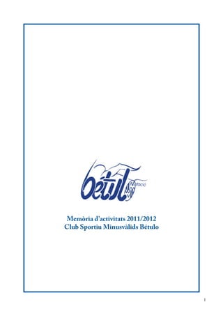 Memòria d’activitats 2011/2012
Club Sportiu Minusvàlids Bétulo




                                  1
 