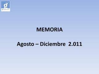 MEMORIA

Agosto – Diciembre 2.011
 