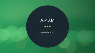 A.P.J.M
Memoria 2017
 