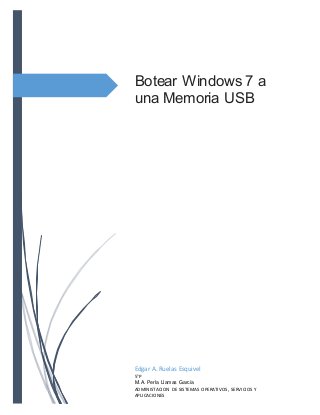 Botear Windows 7 a
una Memoria USB
Edgar A. Ruelas Esquivel
5°P
M.A. Perla Llamas García
ADMINISTACION DE SISTEMAS OPERATIVOS, SERVICIOS Y
APLICACIONES
 