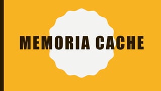 MEMORIA CACHE
 
