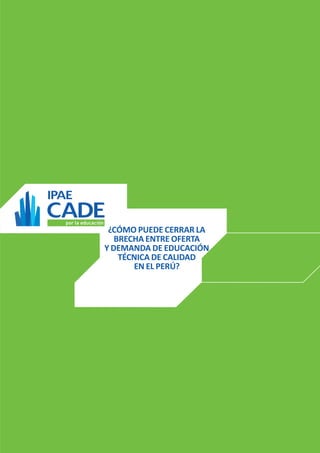 ¿CÓMO PUEDE CERRAR LA 
BRECHA ENTRE OFERTA 
Y DEMANDA DE EDUCACIÓN TÉCNICA DE CALIDAD 
EN EL PERÚ?  