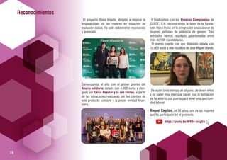 Reconocimientos
https://youtu.be/WK0x-izAgEA
Y finalizamos con los Premios Compromiso de
CLECE, S.A. reconociendo la labor de la Funda-
ción Nova Feina en la integración sociolaboral de
mujeres víctimas de violencia de género. Tres
entidades hemos resultado galardonadas entre
más de 139 candidaturas.
El premio cuenta con una distinción dotada con
10.000 euros y una escultura de José Miguel Utande.
De estar tanto tiempo en el paro, de tener niños
y no saber muy bien qué hacer, con la formación
se ha abierto una puerta para tener una oportuni-
dad laboral
Raquel Capitán, de 36 años, una de las mujeres
que ha participado en el proyecto.
El proyecto Dona Impuls, dirigido a mejorar la
empleabilidad de las mujeres en situación de
exclusión social, ha sido doblemente reconocido
y premiado:
Comenzamos el año con el primer premio del
Ahorro solidario, dotado con 4.000 euros y otor-
gado por Caixa Popular y la red Enclau, a partir
de las donaciones realizadas por los clientes de
este producto solidario y la propia entidad finan-
ciera.
19
 