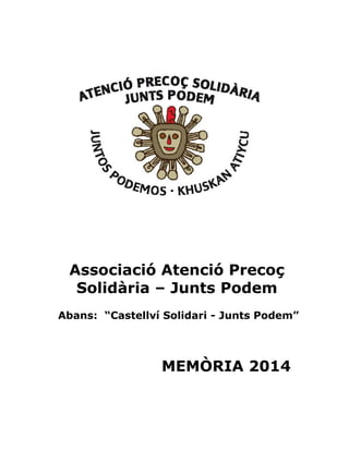 Associació Atenció Precoç
Solidària – Junts Podem
Abans: “Castellví Solidari - Junts Podem”
MEMÒRIA 2014
 
