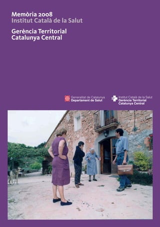 Memòria 2008
Institut Català de la Salut
Gerència Territorial
Catalunya Central
Catalunya Central 30JUL09 31/7/09 09:00 Página 1
 