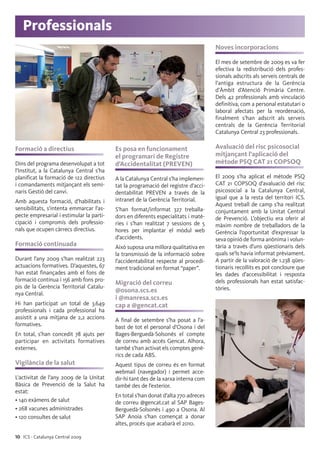 10 ICS · Catalunya Central 2009
Professionals
Formació a directius
Dins del programa desenvolupat a tot
l’Institut, a la Catalunya Central s’ha
planificat la formació de 122 directius
i comandaments mitjançant els semi-
naris Gestió del canvi.
Amb aquesta formació, d’habilitats i
sensibilitats, s’intenta emmarcar l’as-
pecte empresarial i estimular la parti-
cipació i compromís dels professio-
nals que ocupen càrrecs directius.
Formació continuada
Durant l’any 2009 s’han realitzat 223
actuacions formatives. D’aquestes, 67
han estat finançades amb el fons de
formació contínua i 156 amb fons pro-
pis de la Gerència Territorial Catalu-
nya Central.
Hi han participat un total de 3.649
professionals i cada professional ha
assistit a una mitjana de 2,2 accions
formatives.
En total, s’han concedit 78 ajuts per
participar en activitats formatives
externes.
Vigilància de la salut
L’activitat de l’any 2009 de la Unitat
Bàsica de Prevenció de la Salut ha
estat:
• 140 exàmens de salut
• 268 vacunes administrades
• 120 consultes de salut
Es posa en funcionament
el programari de Registre
d’Accidentalitat (PREVEN)
A la Catalunya Central s’ha implemen-
tat la programació del registre d’acci-
dentabilitat PREVEN a través de la
intranet de la Gerència Territorial.
S’han format/informat 327 treballa-
dors en diferents especialitats i matè-
ries i s’han realitzat 7 sessions de 5
hores per implantar el mòdul web
d’accidents.
Això suposa una millora qualitativa en
la transmissió de la informació sobre
l’accidentabilitat respecte al procedi-
ment tradicional en format “paper”.
Migració del correu
@osona.scs.es
i @manresa.scs.es
cap a @gencat.cat
A final de setembre s’ha posat a l’a-
bast de tot el personal d’Osona i del
Bages-Berguedà-Solsonès el compte
de correu amb accés Gencat. Alhora,
també s’han activat els comptes genè-
rics de cada ABS.
Aquest tipus de correu és en format
webmail (navegador) i permet acce-
dir-hi tant des de la xarxa interna com
també des de l’exterior.
En total s’han donat d’alta 770 adreces
de correu @gencat.cat al SAP Bages-
Berguedà-Solsonès i 490 a Osona. Al
SAP Anoia s’han començat a donar
altes, procés que acabarà el 2010.
Noves incorporacions
El mes de setembre de 2009 es va fer
efectiva la redistribució dels profes-
sionals adscrits als serveis centrals de
l’antiga estructura de la Gerència
d’Àmbit d’Atenció Primària Centre.
Dels 42 professionals amb vinculació
definitiva, com a personal estatutari o
laboral afectats per la reordenació,
finalment s’han adscrit als serveis
centrals de la Gerència Territorial
Catalunya Central 23 professionals.
Avaluació del risc psicosocial
mitjançant l’aplicació del
mètode PSQ CAT 21 COPSOQ
El 2009 s’ha aplicat el mètode PSQ
CAT 21 COPSOQ d’avaluació del risc
psicosocial a la Catalunya Central,
igual que a la resta del territori ICS.
Aquest treball de camp s’ha realitzat
conjuntament amb la Unitat Central
de Prevenció. L’objectiu era oferir al
màxim nombre de treballadors de la
Gerència l’oportunitat d’expressar la
seva opinió de forma anònima i volun-
tària a través d’uns qüestionaris dels
quals se’ls havia informat prèviament.
A partir de la valoració de 1.238 qües-
tionaris recollits es pot concloure que
les dades d’accessibilitat i resposta
dels professionals han estat satisfac-
tòries.
 