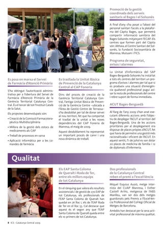 8 ICS · Catalunya Central 2009
Els EAP Santa Coloma
de Queralt i Roda de Ter,
entre els millors equips
de tot Catalunya
En el rànquing que valora els resultats
assistencials i de gestió de 270 EAP de
tot Catalunya, els professionals de
l’EAP Santa Coloma de Queralt han
quedat en 7è lloc i, els de l’EAP Roda
de Ter en el lloc 55. Cal destacar que
aquest és el segon any que l’EAP
Santa Coloma de Queralt queda entre
els 10 primers de tot Catalunya.
Dos professionals
de la Catalunya Central
reben el premi a l’excel·lència
Miquel Esquius Ausió, metge inter-
nista del CUAP Manresa, i Esther
Castell Ariño, metgessa de l’ABS
Manlleu, van ser dos dels metges
guardonats pels Premis a l’Excel·lèn-
cia Professional del Col·legi Oficial de
Metges de Barcelona.
Ambdós han destacat per la seva acti-
vitat professional de màxima qualitat.
Qualitat
Es posa en marxa el Servei
de Farmàcia d’Atenció Primària
S’ha obtingut l’autorització adminis-
trativa per a l’obertura del Servei de
Farmàcia d’Atenció Primària de la
Gerència Territorial Catalunya Cen-
tral. És el tercer de tot l’Institut Català
de la Salut.
Els projectes desenvolupats són:
• Creació de la Comissió Farmacotera-
pèutica Multidisciplinària
• Millora de la gestió dels estocs de
medicaments als CAP
• Treball de processos en xarxa
• Aplicació informàtica per a les co-
mandes de farmàcia
Es trasllada la Unitat Bàsica
de Prevenció de la Catalunya
Central al CAP Foneria
Dins del procés de creació de la
Gerència Territorial Catalunya Cen-
tral, l’antiga Unitat Bàsica de Preven-
ció de la Gerència Centre –ubicada a
l’Àrea de Gestió Centre de Terrassa–
s’ha desdoblat per tal de donar servei
al nou territori, fet que ha comportat
el trasllat de la unitat a les noves
dependències del CAP Foneria de
Manresa, el maig de 2009.
Aquest desdoblament ha representat
un important procés de canvi i una
nova dinàmica de treball.
Promoció de la gestió
coordinada dels serveis
sanitaris al Bages i el Solsonès
A final d’any s’ha posat a l’abast del
personal sanitari l’accés a la platafor-
ma del Càpita Bages, que permetrà
compartir informació sanitària del
Bages-Solsonès mitjançant l’ECAP. Els
centres que formen part del Càpita
són: Althaia, el Centre Sanitari del Sol-
sonès, la Fundació Sociosanitària de
Manresa, Mutuam i l’ICS.
Programa de seguretat,
avisos i alarmes
La Unitat d’Informàtica del SAP
Bages-Berguedà-Solsonès ha instal·lat
a tots els centres del territori un pro-
grama d’avisos i alarmes per tal que si
es produeix una situació d’emergèn-
cia qualsevol professional pugui avi-
sar la resta de professionals del centre
i rebre suport de forma immediata.
ACUT Bages-Berguedà
Al llarg de l’any 2009 s’han anat exe-
cutant diferents accions amb l’objec-
tiu de desplegar l’ACUT al territori del
Bages-Berguedà. Una de les accions
prioritàries per al desplegament era
disposar de places pròpies d’ACUT, fet
que havia de permetre una gestió més
racionalitzada i eficient de l’ACUT. En
aquest sentit, l’1 de juliol es van dotar
20 places de medicina de família i 12
de diplomats d’Infermeria.
 