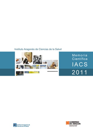 Instituto Aragonés de Ciencias de la Salud

Memoria
Científica

3
4

IACS

2011

 