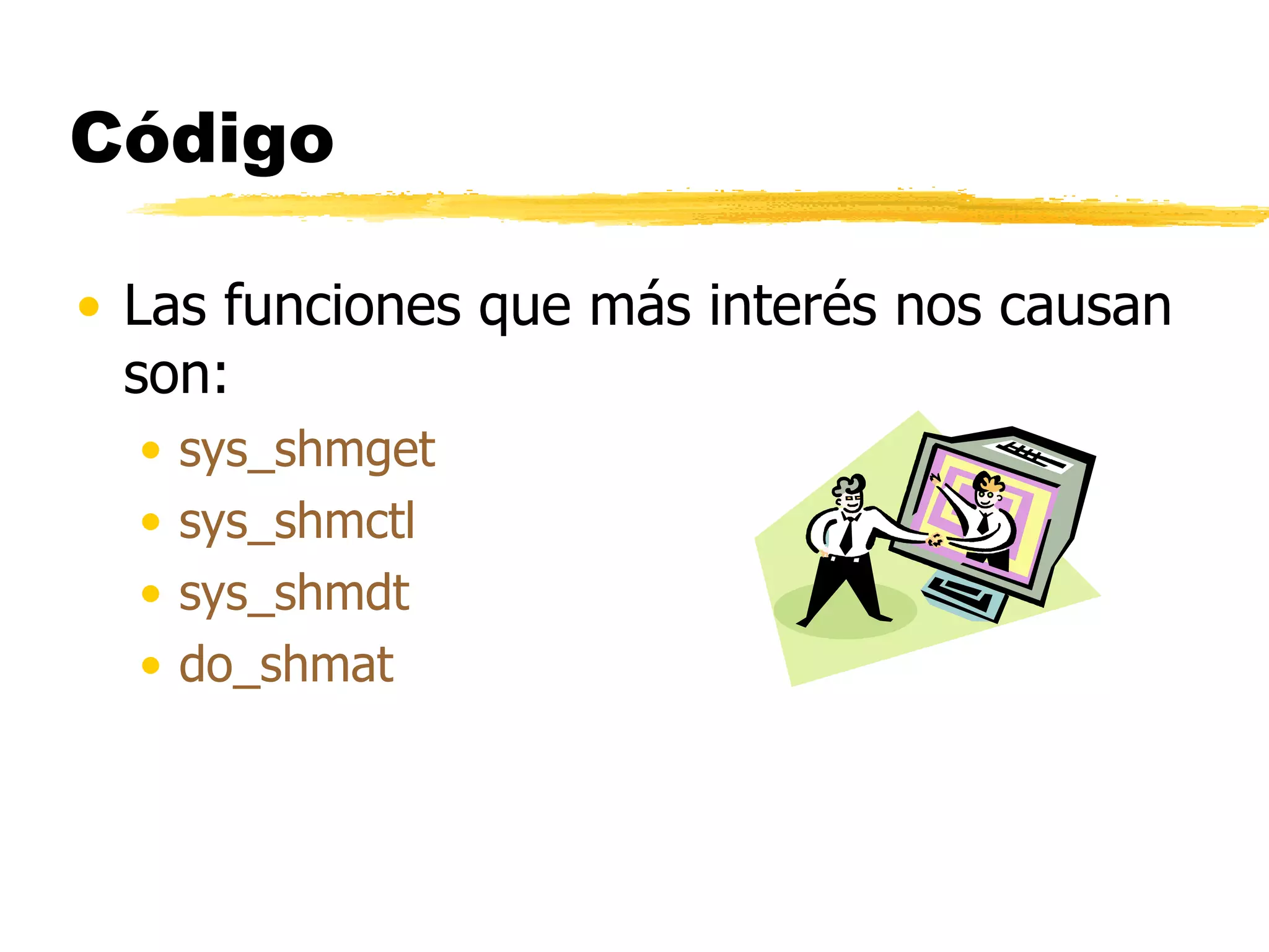 Código  Las funciones que más interés nos causan son:  sys_shmget sys_shmctl sys_shmdt do_shmat 