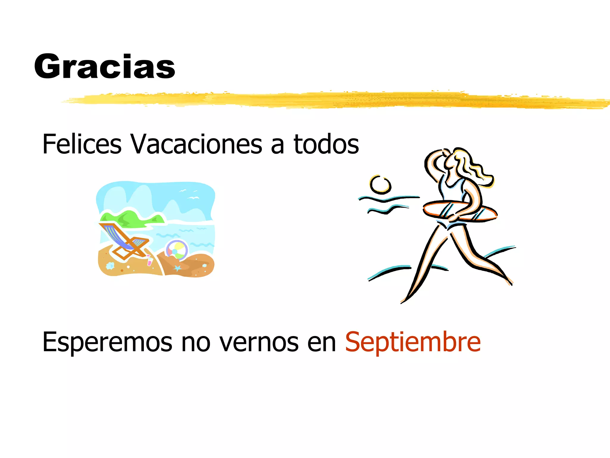 Gracias Felices Vacaciones a todos Esperemos no vernos en  Septiembre 