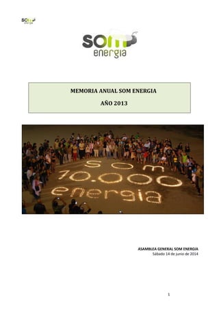 1
MEMORIA ANUAL SOM ENERGIA
AÑO 2013
ASAMBLEA GENERAL SOM ENERGIA
Sábado 14 de junio de 2014
 