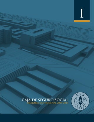 CAJA DE SEGURO SOCIAL
MEMORIA QUINQUENAL 2009-2014
I
 