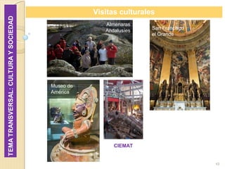 43
Visitas culturales
Almenaras
Andalusíes San Francisco
el Grande
Museo de
América
CIEMAT
 