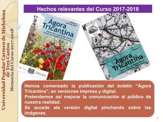 17
Hechos relevantes del Curso 2017-2018
Hemos comenzado la publicación del boletín “Ágora
Tricantina”, en versiones impre...