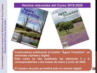 26
Hechos relevantes del Curso 2019-2020
Continuamos publicando el boletín “Ágora Tricantina”, en
versiones impresa y digi...