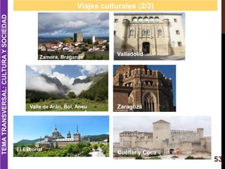 53
Viajes culturales (2/3)
Zamora, Braganza
Valle de Arán, Boí, Aneu
TEMATRANSVERSAL:CULTURAYSOCIEDAD
Valladolid
El Escori...