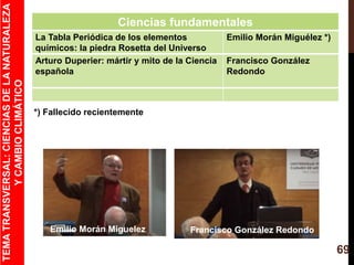 69
Ciencias fundamentales
La Tabla Periódica de los elementos
químicos: la piedra Rosetta del Universo
Emilio Morán Miguél...