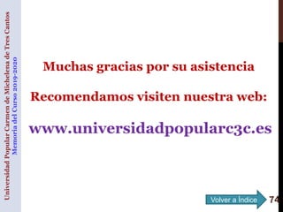 G. Ocejo Volver a Índice
Muchas gracias por su asistencia
Recomendamos visiten nuestra web:
www.universidadpopularc3c.es
U...