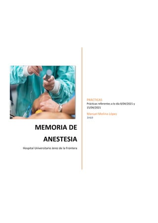MEMORIA DE
ANESTESIA
Hospital Universitario Jerez de la Frontera
PRÁCTICAS
Prácticas referentes a lo día 8/04/2021 y
15/04/2021
Manuel Molina López
3H69
 