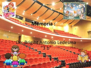 Memoria :


De: Brigiht Antonio Ledesma
            “3 b”
 