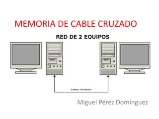 MEMORIA DE CABLE CRUZADO Miguel Pérez Domínguez 