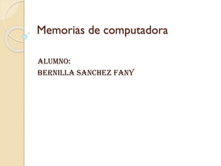 Memorias de computadora
alumno:
Bernilla sanchez fany
 