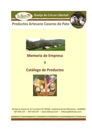 Memoria de Empresa
Y
Catálogo de Productos
Granja La Llueza SL. C/ La Llueza 55, 09560 – Espinosa de Los Monteros – BURGOS
607 505 114 - 647 556 137 - www.lallueza.com - lallueza@lallueza.com
 