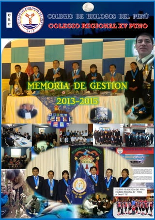 Colegio de Biólogos del Perú
Colegio Regional XV - Puno
Consejo Regional XV
Gestión 2013 - 2015
COLEGIO DE BIOLOGOS DEL PERU
COLEGIO REGIONAL XV – PUNO
Jr. Deza N° 762
 
