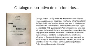 Catálogo descriptivo de diccionarios…
Cornejo, Justino (1938): Fuera del diccionario (Unas tres mil
voces i acepciones que...