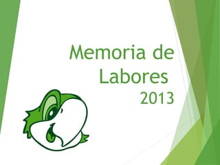 Memoria de
Labores
2013
 