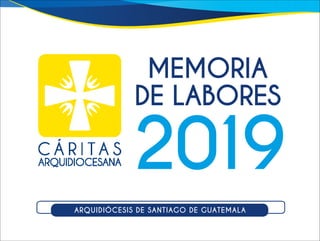 ARQUIDIÓCESIS DE SANTIAGO DE GUATEMALA
MEMORIA
DE LABORES
2019
 