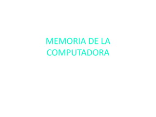 MEMORIA DE LA
COMPUTADORA
 