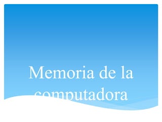 Memoria de la
computadora
 