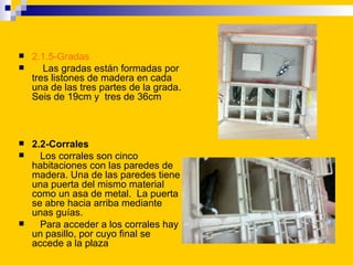   2.1.5-Gradas
      Las gradas están formadas por
    tres listones de madera en cada
    una de las tres partes de la...