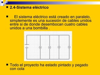    2.4-Sistema eléctrico

     El sistema eléctrico está creado en paralelo,
    simplemente es una sucesión de cables u...