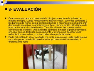    8- EVALUACIÓN
   Cuando comenzamos a construirla la dibujamos encima de la base de
    madera en lápiz. Luego remodel...