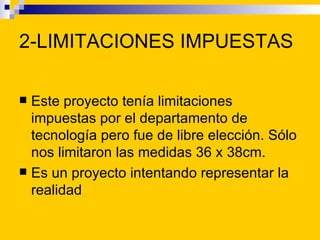 2-LIMITACIONES IMPUESTAS

 Este proyecto tenía limitaciones
  impuestas por el departamento de
  tecnología pero fue de l...