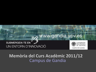 Memòria del Curs Acadèmic 2011/12
        Campus de Gandia
 