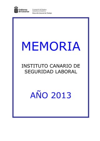 MEMORIA
INSTITUTO CANARIO DE
SEGURIDAD LABORAL
AÑO 2013
 